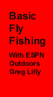 Basic Fly Fishing Starring ESPN Outdoor's Greg Lilly